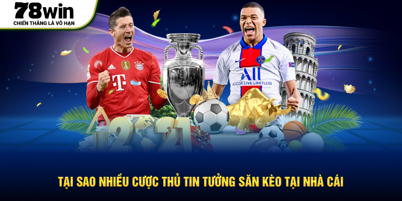 Tại sao nhiều cược thủ tin tưởng săn kèo tại nhà cái