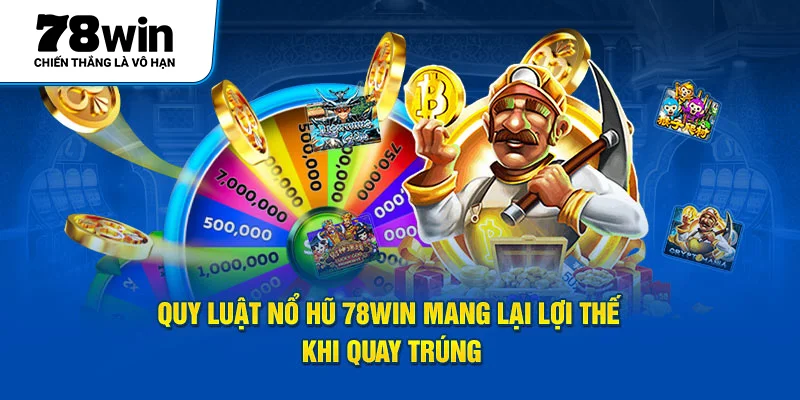 Quy Luật Nổ Hũ 78Win Mang Lại Lợi Thế Khi Quay Trúng