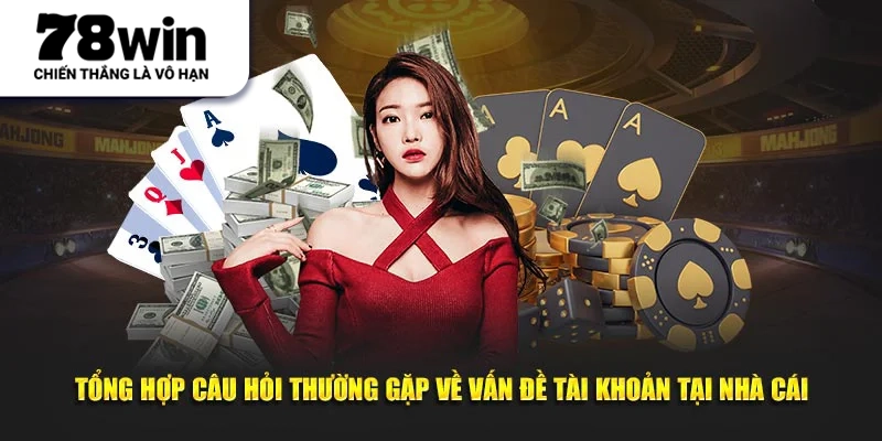Tổng hợp câu hỏi thường gặp về vấn đề tài khoản tại nhà cái