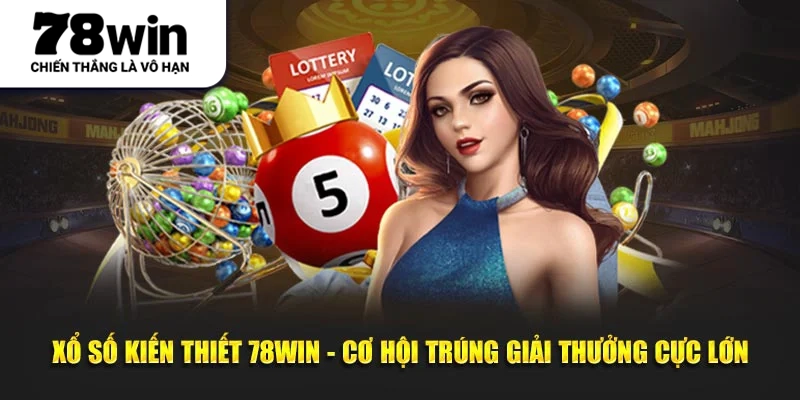 Xổ Số Kiến Thiết 78win - Cơ Hội Trúng Giải Thưởng Cực Lớn